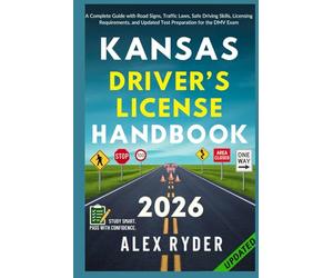 Kansas Driver’s License Handbook: Your Complete Guide to Traffic Laws, Safe Driving Practices, and Licensing Requirements with Updated Regulations and ... RYDER'S ULTIMATE DRIVER'S LICENSE HANDBOOK)