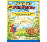 Kansas Fun Facts for Kids: The Curious Kid’s Travel Guide to the Sunflower State (The 50 States Fun Facts for Kids Series)