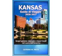 KANSAS Guida di viaggio 2026-2027: Scopri gemme nascoste e tesori locali nel cuore dell'America (CATRINA FRITZ TRAVEL GUIDE (TRANSLATION))