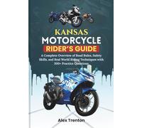 Kansas Motorcycle Rider’s Guide: A Complete Overview of Road Rules, Safety Skills, and Real World Riding Techniques with 300+ Practice Questions