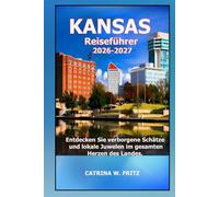 KANSAS Reiseführer 2026-2027: Entdecken Sie verborgene Schätze und lokale Juwelen im gesamten Herzen des Landes. (CATRINA FRITZ TRAVEL GUIDE (TRANSLATION))