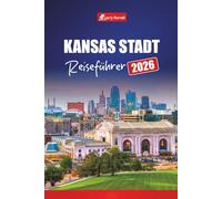 KANSAS STADT REISEFÜHRER 2026: Erkunden Sie die Sehenswürdigkeiten des Mittleren Westens, die lokale Küche, historische Stätten und familienfreundliche Abenteuer mit Karten und Reiserouten