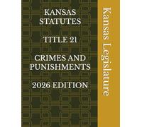 KANSAS STATUTES TITLE 21 CRIMES AND PUNISHMENTS 2026 EDITION