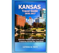 KANSAS Travel Guide 2026-2027: Discover Hidden Gems and Local Treasures Across the Heartland (CATRINA FRITZ TRAVEL GUIDE)