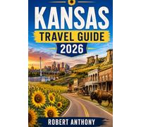KANSAS TRAVEL GUIDE 2026: Discover the Heart of America Through Historic Towns, Prairie Adventures, Family Attractions, Food Experiences, and Scenic Drives
