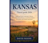 KANSAS Travel guide 2026: Exploring Prairie Landscapes, Historic Towns, Scenic Byways, Local Food, Outdoor Recreation, and Cultural Attractions