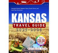 KANSAS TRAVEL GUIDE (FULL COLORED): Navigate Kansas’ Majestic Views, Quaint Towns, and Must-See Attractions