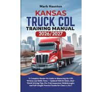 KANSAS TRUCK CDL Training ManuaL 2026/2027: “A Complete Hands-On Guide to Mastering the Written and Skills Tests - Updated FMCSA Rules, Real-World ... Full-Length Practice Exams for Class A, B & C