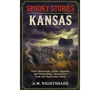 Kansas: True Hauntings, Urban Legends, and Paranormal Encounters from the Sunflower State (Spooky Stories: America's Haunted States)