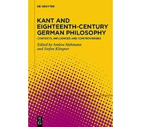 Kant and Eighteenth-Century German Philosophy: Contexts, Influences and Controversies