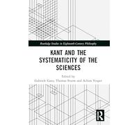 Kant and the Systematicity of the Sciences (Routledge Studies in Eighteenth-Century Philosophy)