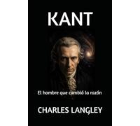 KANT: El hombre que cambió la razón