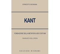 Kant. Fondazione della metafisica dei costumi. Riassunto dell'opera (Biblioteca filosofica Bignami)
