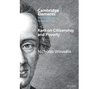 Kant on Citizenship and Poverty (Elements in the Philosophy of Immanuel Kant)