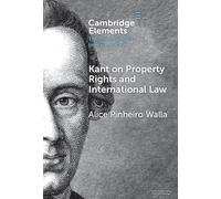Kant on Property Rights and International Law (Elements in the Philosophy of Immanuel Kant)