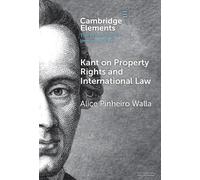 Kant on Property Rights and International Law (Elements in the Philosophy of Immanuel Kant)