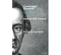 Kant on Self-Control (Elements in the Philosophy of Immanuel Kant)
