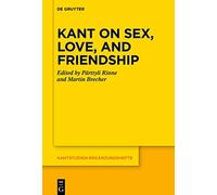 Kant on Sex, Love, and Friendship: 222 (Kantstudien-Erganzungshefte, 222)