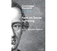 Kant on Social Suffering (Elements in the Philosophy of Immanuel Kant)