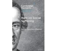 Kant on Social Suffering (Elements in the Philosophy of Immanuel Kant)