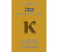 Kant: Vita, pensiero e opere per studenti (Capire la Filosofia)