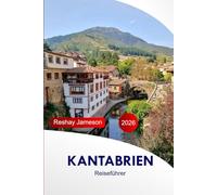 Kantabrien Reiseführer 2026: Ihr Reiseführer zur Erkundung von Attraktionen, malerischen Routen, Hafenstädten, historischen Stätten, kulturellen ... und versteckten Juwelen mit Insidertipps