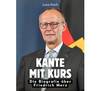 Kante mit Kurs: Die Biografie über Friedrich Merz. Hochwertige Hardcoverausgabe