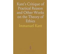 Kant's Critique of Practical Reason and Other Works on the Theory of Ethics
