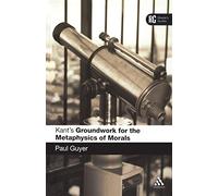 Kant's 'Groundwork for the Metaphysics of Morals': A Reader' Guide: A Reader’s Guide