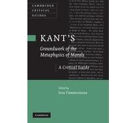 Kant's 'Groundwork of the Metaphysics of Morals': A Critical Guide (Cambridge Critical Guides) (2010-02-15)