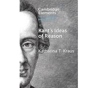 Kant's Ideas of Reason (Elements in the Philosophy of Immanuel Kant)