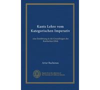 Kants Lehre vom Kategorischen Imperativ: eine Einführung in die Grundfragen der Kantischen Ethik
