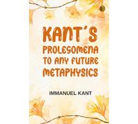 Kant's Prolegomena: To Any Future Metaphysics