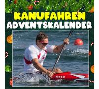 Kanufahren adventskalnder: Mit 24 Bildern und faszinierenden Fakten über Kanus, Flüsse und die Faszination des Wassersports