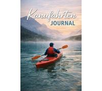Kanufahrten Journal A5: Tourenbuch & Paddel-Logbuch - 105 Seiten - 3 Datenseiten - Route, Wetter, Zeiten, Technik & Reflexion