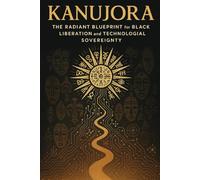 Kanujora: The Radiant Blueprint for Black Liberation and Technological Sovereignty