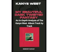 Kanye West - My Beautiful Dark Twisted Fantasy Album Every Song- An In-Depth Analysis of Kanye West Album Track by Track
