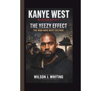 KANYE WEST: THE YEEZY EFFECT THE MAN WHO BENT CULTURE