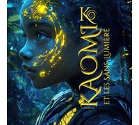 KAOMI et les Sans-Lumière: Un conte poétique et lumineux sur l’imaginaire, la lumière intérieure et les écrans (Kaomi World)
