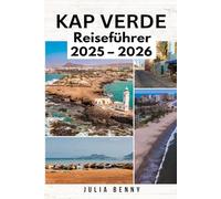 KAP VERDE Reiseführer 2025-2026: Entdecken Sie die Magie der Kapverden, ihrer Kultur und Küche