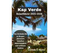 Kap Verde Reiseführer 2025-2026: Von Stränden bis zu Bergen: Abenteuer zwischen Naturwundern und zeitlosen Städten