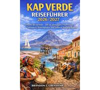 KAP VERDE REISEFÜHRER 2026/2027: Jenseits der Strände - hin zu lebendigen Traditionen, Salztälern, Küstenpfaden und zeitlosen Inselgeschichten