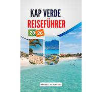 Kap Verde REISEFÜHRER 2026: Die schönsten Strände, Hotels und Resorts, Aktivitäten, lokale Restaurants, Reisevorschläge und Tipps zur Budgetplanung