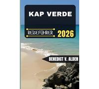 KAP VERDE REISEFÜHRER: Entdecken Sie verborgene Schätze, praktische Tipps und unvergessliche Erlebnisse für jeden Schritt Ihres Reiseabenteuers.
