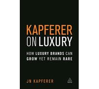 Kapferer on Luxury: How Luxury Brands Can Grow Yet Remain Rare
