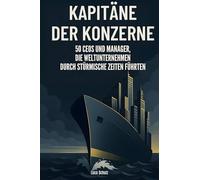 Kapitäne der Konzerne: 50 CEOs und Manager, die Weltunternehmen durch stürmische Zeiten führten