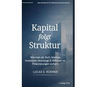 Kapital folgt Struktur: Das Kapitalhandbuch für Wachstumsunternehmen: Wie man als Tech-Startup Investoren überzeugt & Millionen an Finanzierung sichert