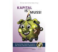 Kapital is' Muss: 26 Geschichten, Gedichte, Gedanken über Armut, Reichtum und Kapitalismus