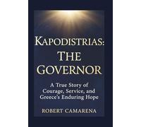 Kapodistrias: The Governor: A True Story of Courage, Service, and Greece’s Enduring Hope