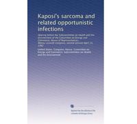 Kaposi's sarcoma and related opportunistic infections: Hearing before the Subcommittee on Health and the Environment of the Committee on Energy and ... Congress, second session April 13, 1982